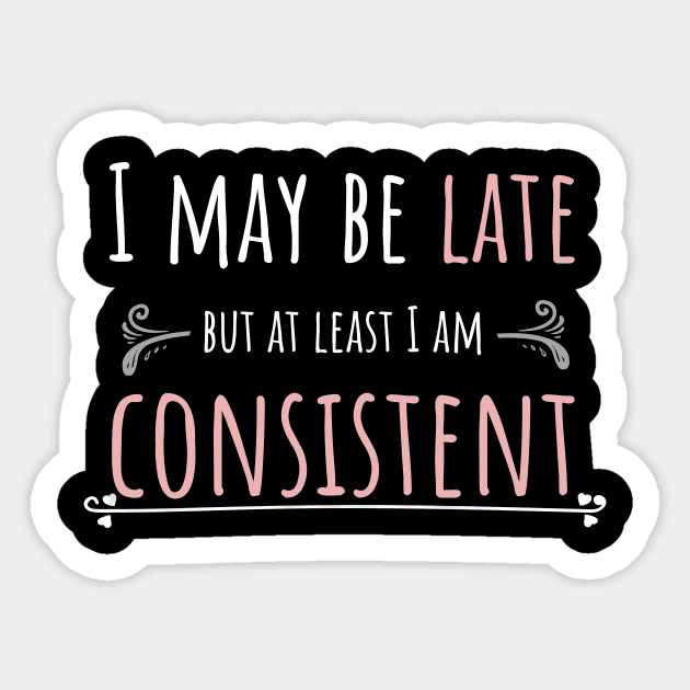 I May Be Late But At Least I'm Consistent Sticker by Ensjodesigns